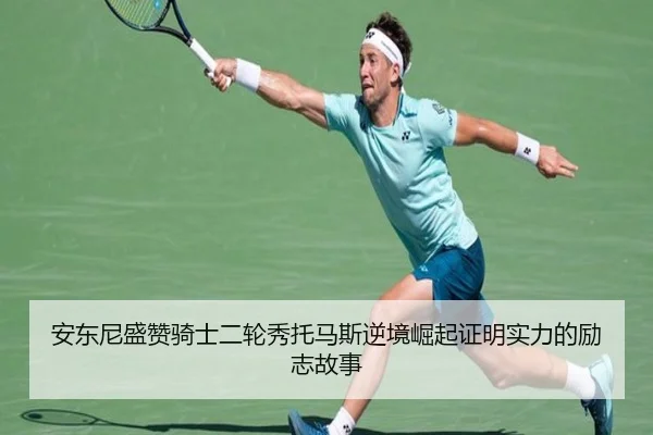 安东尼盛赞骑士二轮秀托马斯逆境崛起证明实力的励志故事